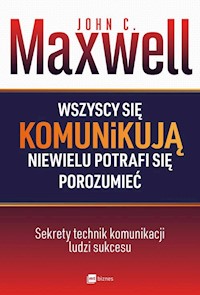 Wszyscy się komunikują niewielu potrafi się porozumieć - Maxwell John C. - książka