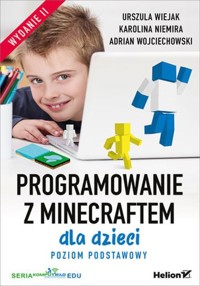 Programowanie z Minecraftem dla dzieci. Poziom podstawowy - Wiejak Urszula, Niemira Karolina, Wojciechowski Adrian - książka