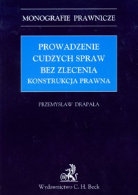 Prowadzenie cudzych spraw bez zlecenia Konstrukcja prawna - Przemysław Drapała - książka