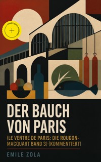 Der Bauch von Paris (Le Ventre de Paris: Die Rougon-Macquart Band 3) (Kommentiert) - Emile Zola - ebook