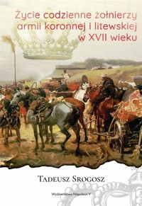 Życie codzienne żołnierzy armii koronnej i litewsk - Tadeusz Srogosz - ebook + książka