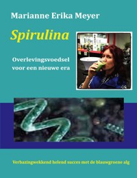 Spirulina - Overlevingsvoedsel voor een nieuwe era - Marianne Erika Meyer - ebook