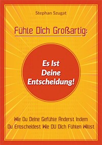 Fühle Dich Großartig: Es Ist Deine Entscheidung! - Stephan Szugat - ebook