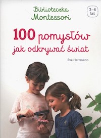 Biblioteczka Montessori 100 pomysłów, jak odkrywać świat - Herrmann Eve - książka
