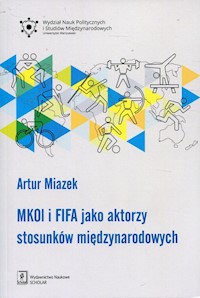 MKOL i FIFA jako aktorzy stosunków międzynarodowych - Miazek Artur - książka
