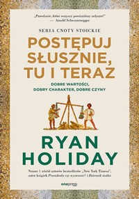 Postępuj słusznie, tu i teraz. - Ryan Holiday - książka