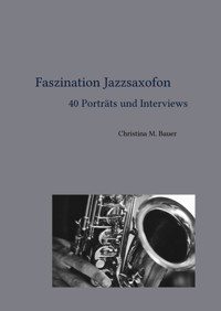 Faszination Jazzsaxofon - 40 Porträts und Interviews - Christina Maria Bauer - ebook
