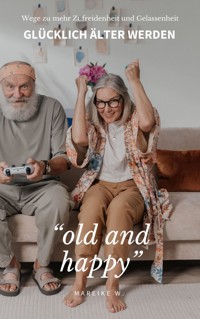"old and happy" Glücklich älter werden - Mareike W. - ebook