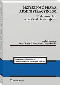 Przyszłość prawa administracyjnego. Woda jako dobro w prawie administracyjnym - Iwona Niżnik-Dobosz, Joanna Człowiekowska - książka