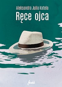 Ręce ojca - Aleksandra Julia Kotela - ebook