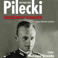 Rotmistrz Pilecki. Niezłomny bohater - Wieliczka-Szarkowa Joanna - audiobook