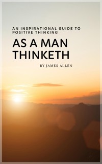 As a Man Thinketh: Master Your Thoughts, Shape Your Destiny - James Allen - ebook