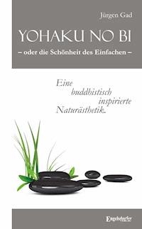 Yohaku no bi – oder die Schönheit des Einfachen – eine buddhistisch inspirierte Naturästhetik - Jürgen Gad - ebook