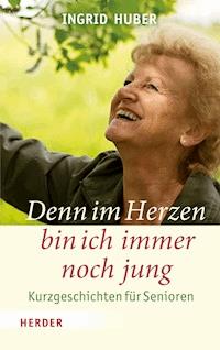 Denn im Herzen bin ich immer noch jung - Ingrid Huber - ebook