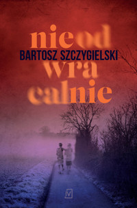 Nieodwracalnie - Bartosz Szczygielski - ebook + audiobook + książka