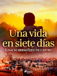 Una vida en siete días - Ignacio Bermúdez de Castro - ebook