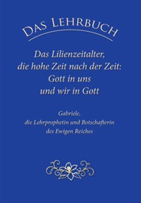 Das Lehrbuch: Das Lilienzeitalter, die hohe Zeit nach der Zeit: Gott in uns und wir in Gott - Gabriele, Dipl. Ing. Höller - ebook