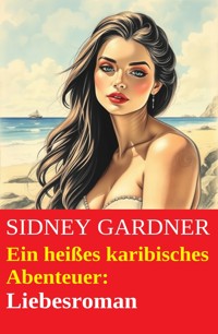 Ein heißes karibisches Abenteuer: Liebesroman - Sidney Gardner - ebook