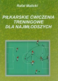 Piłkarskie ćwiczenia treningowe dla najmłodszych - Malicki Rafał - książka