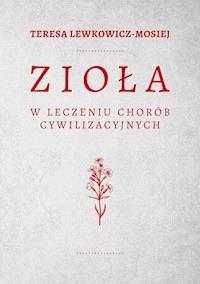 Zioła w leczeniu chorób cywilizacyjnych - Teresa Lewkowicz-Mosiej - ebook + książka