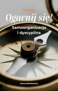 Ogarnij się! Samoorganizacja i samodyscyplina - Anna Markiewicz - ebook