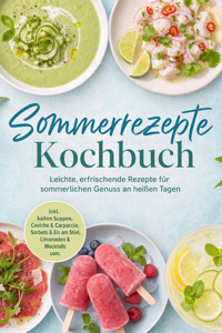 Sommerrezepte Kochbuch: Leichte, erfrischende Rezepte für sommerlichen Genuss an heißen Tagen – inkl. kalten Suppen, Ceviche & Carpaccio, Sorbets & Eis am Stiel, Limonaden & Mocktails uvm. - Florentine Weigand - ebook