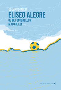 Eliseo Alegre ou le footballeur malgré lui - Eduardo Berti - ebook