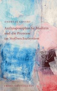 Anthroposophische Medizin und die Prozesse im Stoffwechselsystem - Andreas Goyert - ebook