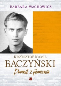 Krzysztof Kamil Baczyński. Pomnik z płomienia - Barbara Wachowicz - książka