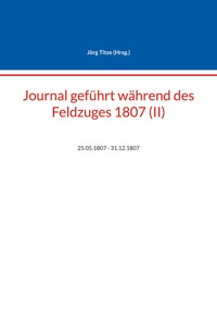 Journal geführt während des Feldzuges 1807 (II) -  - ebook