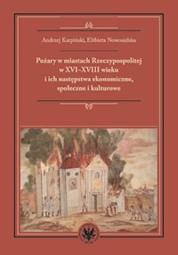 Pożary w miastach Rzeczypospolitej w XVI-XVIII wieku i ich następstwa ekonomiczne, społeczne i kultu - Andrzej Karpiński, Nowosielska Elżbieta - książka
