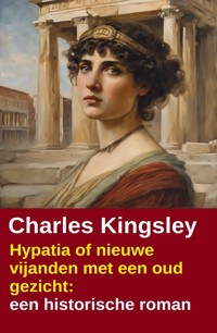 Hypatia of nieuwe vijanden met een oud gezicht: een historische roman - Charles Kingsley - ebook