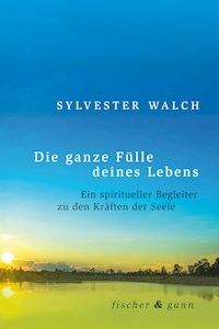 Die ganze Fülle deines Lebens - Sylvester Walch - ebook