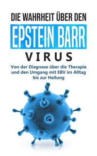 Die Wahrheit über den Epstein Barr Virus: Von der Diagnose über die Therapie und den Umgang mit EBV im Alltag bis zur Heilung - Anna-Lena Tesche - ebook