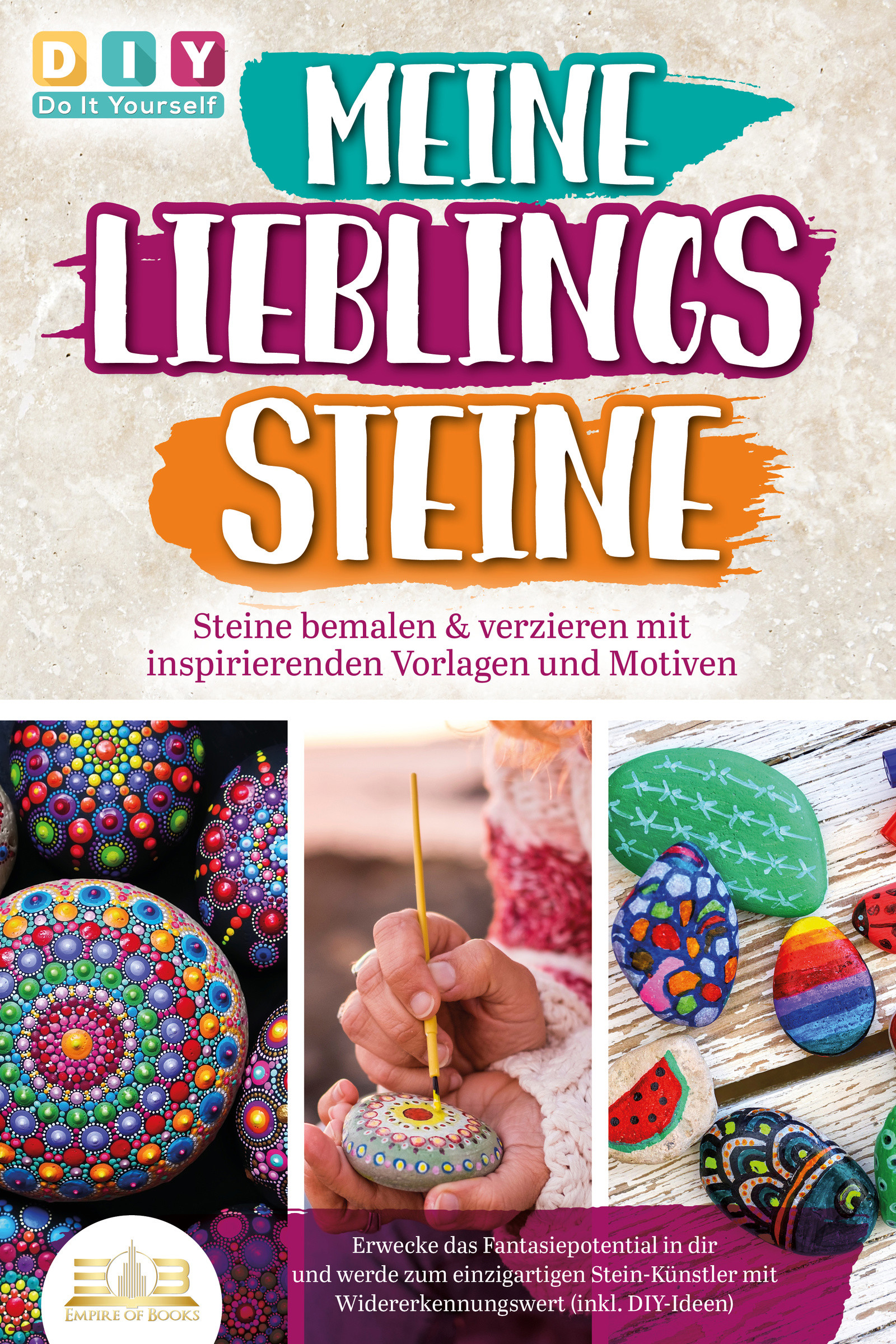 MEINE LIEBLINGSSTEINE - Steine bemalen & verzieren mit inspirierenden Vorlagen und Motiven: Erwecke das Fantasiepotential in dir und werde zum einz...