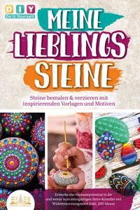 MEINE LIEBLINGSSTEINE - Steine bemalen & verzieren mit inspirierenden Vorlagen und Motiven: Erwecke das Fantasiepotential in dir und werde zum einzigartigen Stein-Künstler mit (inkl. DIY-Ideen) - DIY Do it yourself - ebook