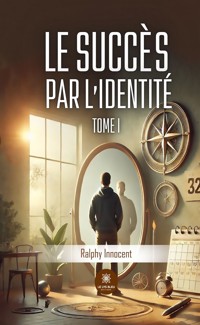 Le succès par l’identité - Tome 1 - Ralphy Innocent - ebook