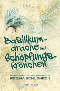 Basilikumdrache und Schöpfungskrönchen - Die phantastischen Werke von Regina Schleheck - Regina Schleheck - ebook