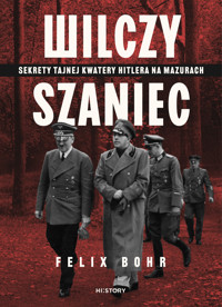 Wilczy Szaniec. Sekrety tajnej kwatery Hitlera na Mazurach - Bohr Felix - ebook + książka