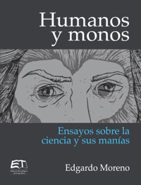 Humanos y monos. Ensayos sobre la ciencia y sus manías - Edgardo Moreno Robles - ebook