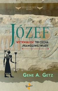 Józef Wytrwałość to cecha prawdziwej wiary - Getz Gene A. - książka