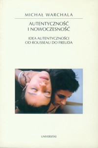 Autentyczność i nowoczesność. Idea autentyczności od Rousseau do Freuda - Michał Warchala - ebook