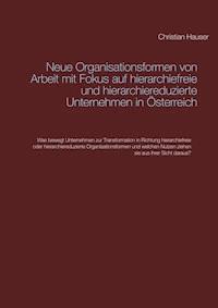 Neue Organisationsformen von Arbeit mit Fokus auf hierarchiefreie und hierarchiereduzierte Unternehmen in Österreich - Christian Hauser - ebook