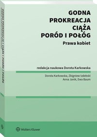 Godna prokreacja Ciąża, poród i połóg - Karkowska Dorota, Izdebski Zbigniew, Baum Ewa, Janik Anna - książka