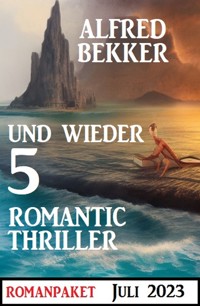 Und wieder 5 Romantic Thriller Juli 2023 - Alfred Bekker - ebook