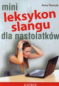 Mini Leksykon slangu dla nastolatków - Anna Tkaczyk - książka