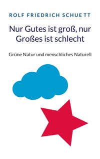 Nur Gutes ist groß, nur Großes ist schlecht - Rolf  Friedrich Schuett - ebook