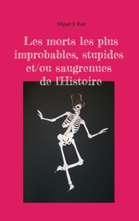 Les morts les plus improbables, stupides et/ou saugrenues de l'Histoire - Miguel S. Ruiz - ebook