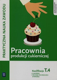 Praktyczna nauka zawodu Pracownia produkcji cukierniczej T.4 Cukiernik technik technologii żywności - Magdalena Kaźmierczak - książka
