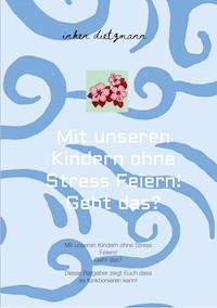 Mit unseren Kindern ohne Stress Feiern! Geht das? - inken dietzmann - ebook